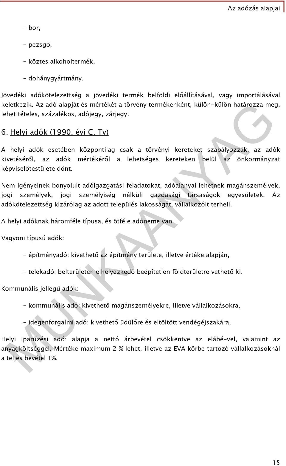 Tv) A helyi adók esetében központilag csak a törvényi kereteket szabályozzák, az adók kivetéséről, az adók mértékéről a lehetséges kereteken belül az önkormányzat képviselőtestülete dönt.