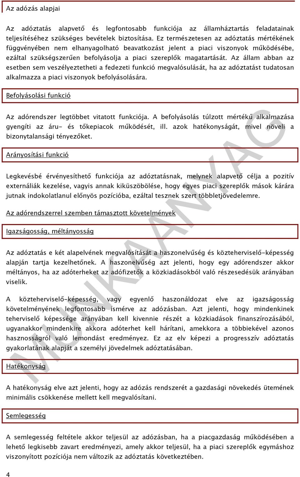 Az állam abban az esetben sem veszélyeztetheti a fedezeti funkció megvalósulását, ha az adóztatást tudatosan alkalmazza a piaci viszonyok befolyásolására.