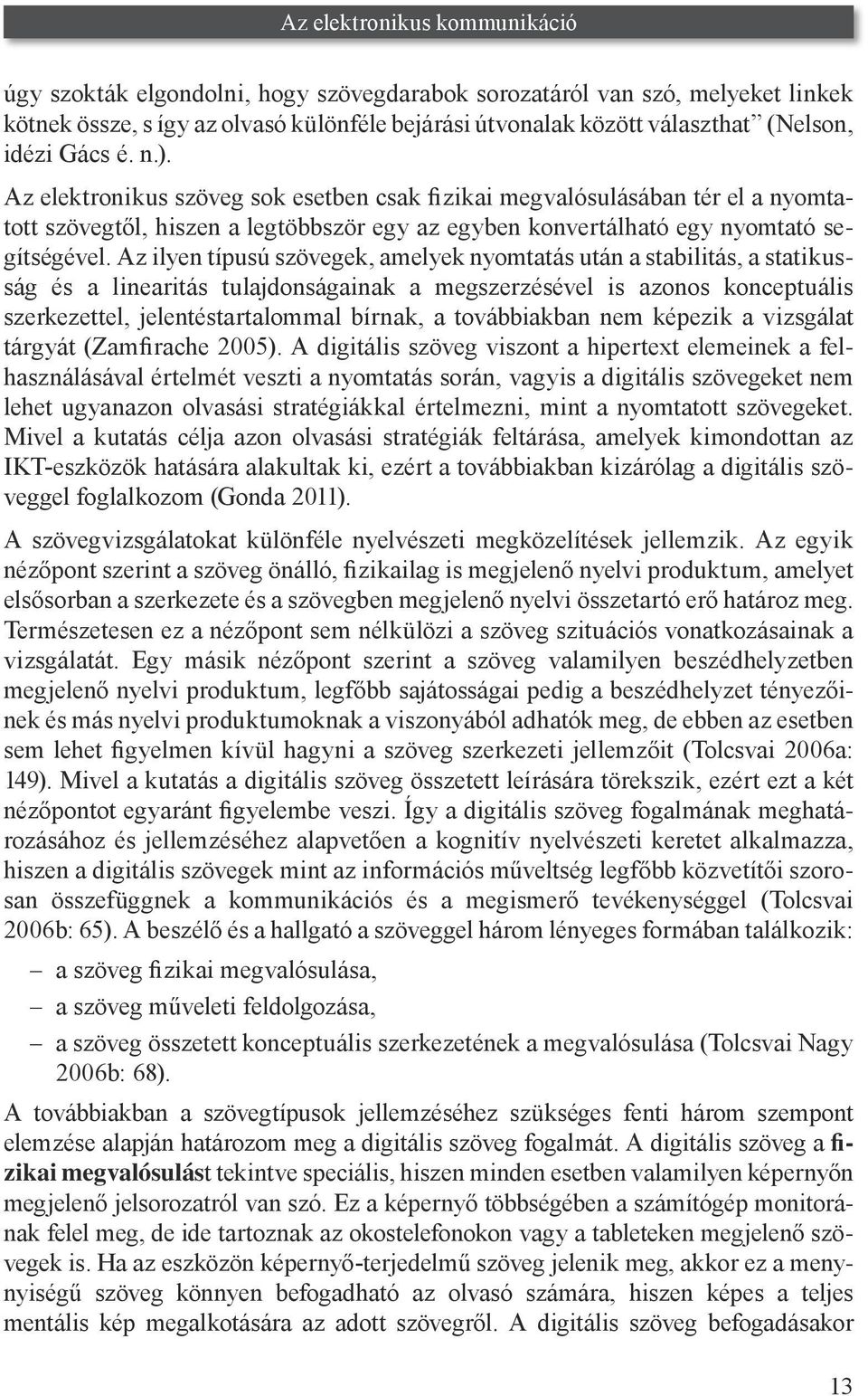 Az ilyen típusú szövegek, amelyek nyomtatás után a stabilitás, a statikusság és a linearitás tulajdonságainak a megszerzésével is azonos konceptuális szerkezettel, jelentéstartalommal bírnak, a