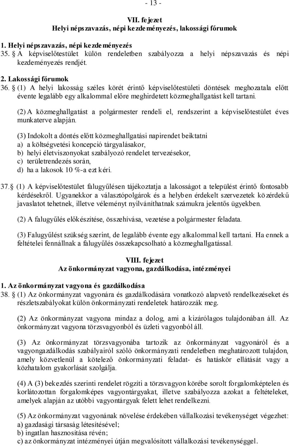 (1) A helyi lakosság széles körét érintő képviselőtestületi döntések meghozatala előtt évente legalább egy alkalommal előre meghirdetett közmeghallgatást kell tartani.