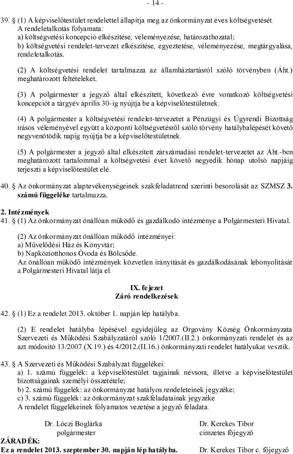 rendeletalkotás. (2) A költségvetési rendelet tartalmazza az államháztartásról szóló törvényben (Áht.) meghatározott feltételeket.