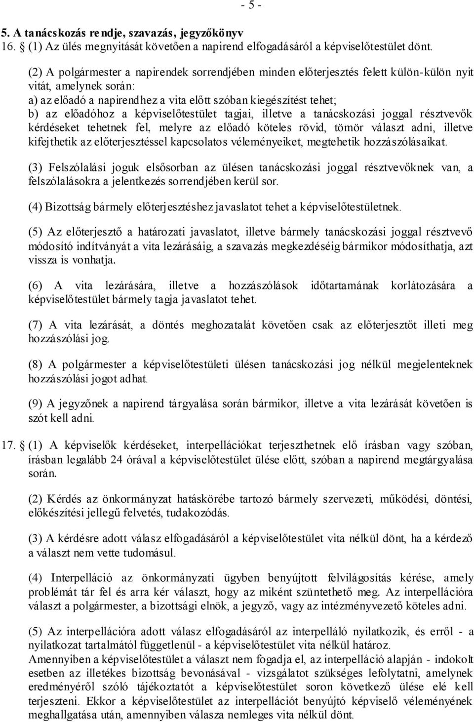 képviselőtestület tagjai, illetve a tanácskozási joggal résztvevők kérdéseket tehetnek fel, melyre az előadó köteles rövid, tömör választ adni, illetve kifejthetik az előterjesztéssel kapcsolatos