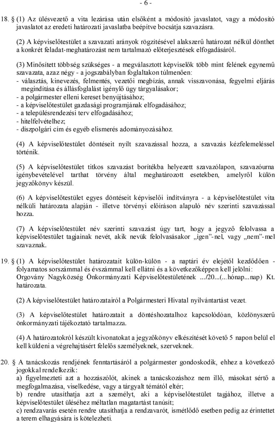 (3) Minősített többség szükséges - a megválasztott képviselők több mint felének egynemű szavazata, azaz négy - a jogszabályban foglaltakon túlmenően: - választás, kinevezés, felmentés, vezetői