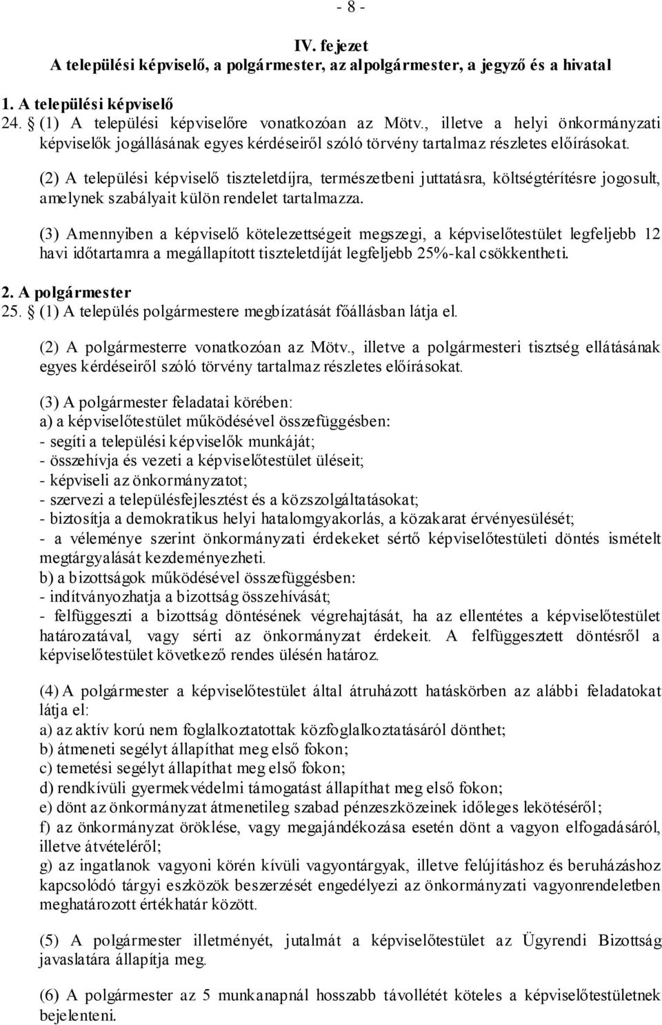 (2) A települési képviselő tiszteletdíjra, természetbeni juttatásra, költségtérítésre jogosult, amelynek szabályait külön rendelet tartalmazza.