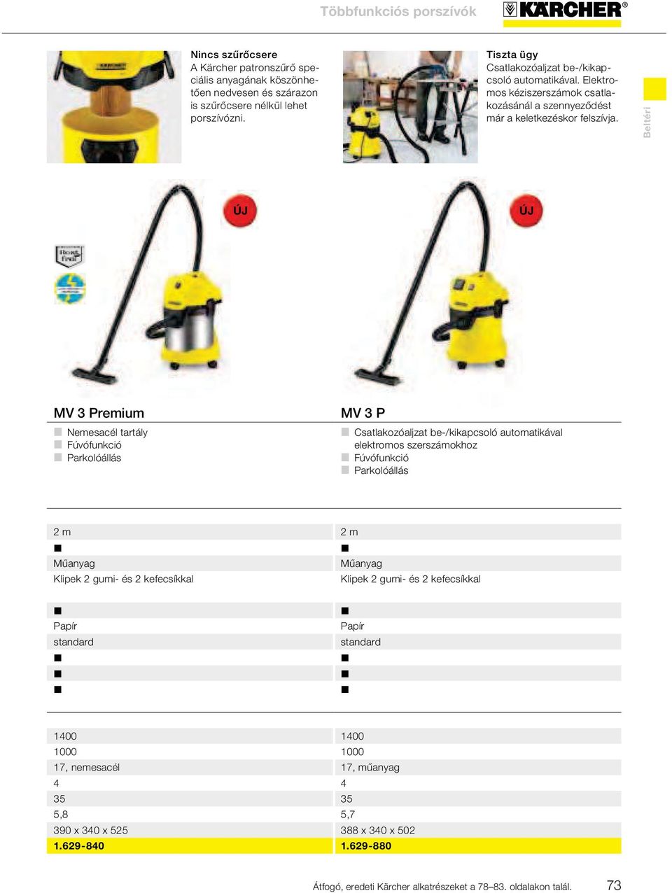 MV 3 Premium Nemesacél tartály Fúvófunkció Parkolóállás MV 3 P Csatlakozóaljzat be-/kikapcsoló automatikával elektromos szerszámokhoz Fúvófunkció Parkolóállás 2 m 2 m Műanyag Műanyag Klipek