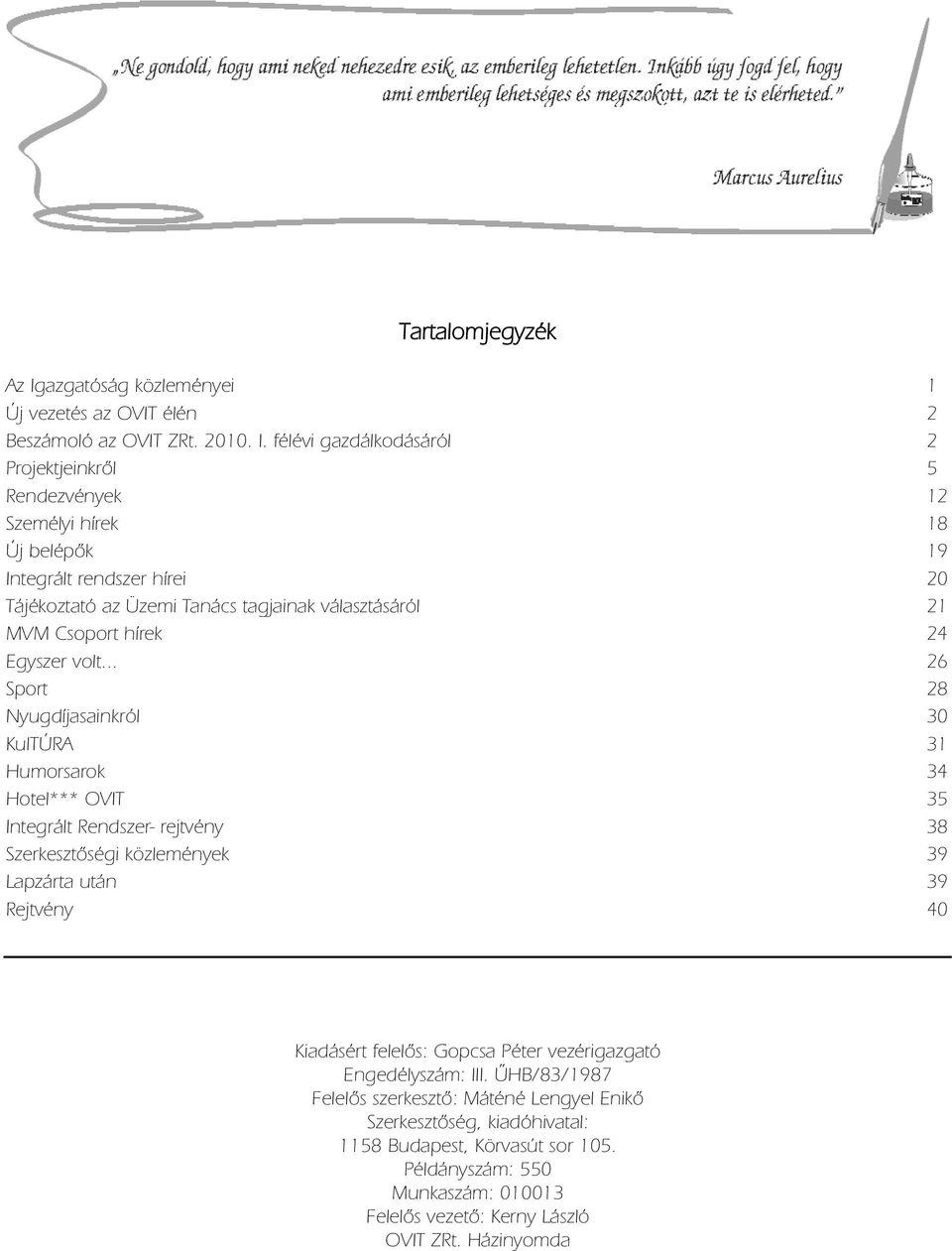 félévi gazdálkodásáról 2 Projektjeinkről 5 Rendezvények 12 Személyi hírek 18 Új belépők 19 Integrált rendszer hírei 20 Tájékoztató az Üzemi Tanács tagjainak választásáról 21 MVM Csoport