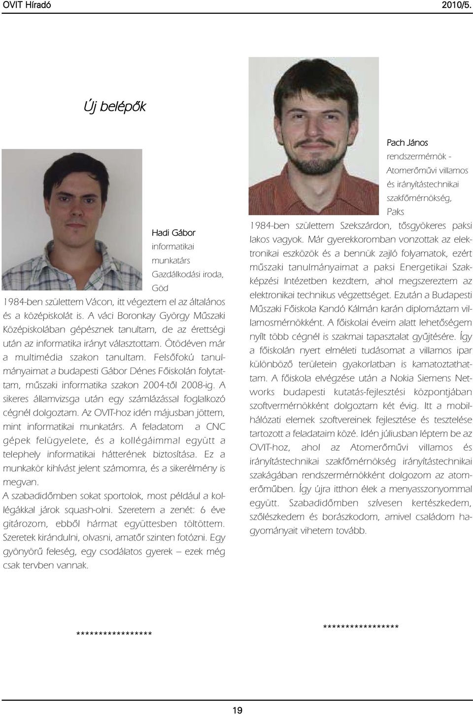 Felsőfokú tanulmányaimat a budapesti Gábor Dénes Főiskolán folytattam, műszaki informatika szakon 2004-től 2008-ig. A sikeres államvizsga után egy számlázással foglalkozó cégnél dolgoztam.