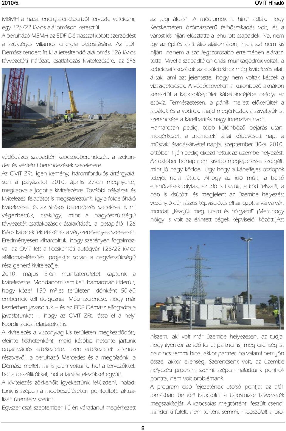 Az EDF Démász tendert írt ki a létesítendő alállomás 126 kv-os távvezetéki hálózat, csatlakozás kivitelezésére, az SF6 védőgázos szabadtéri kapcsolóberendezés, a szekunder és védelmi berendezések