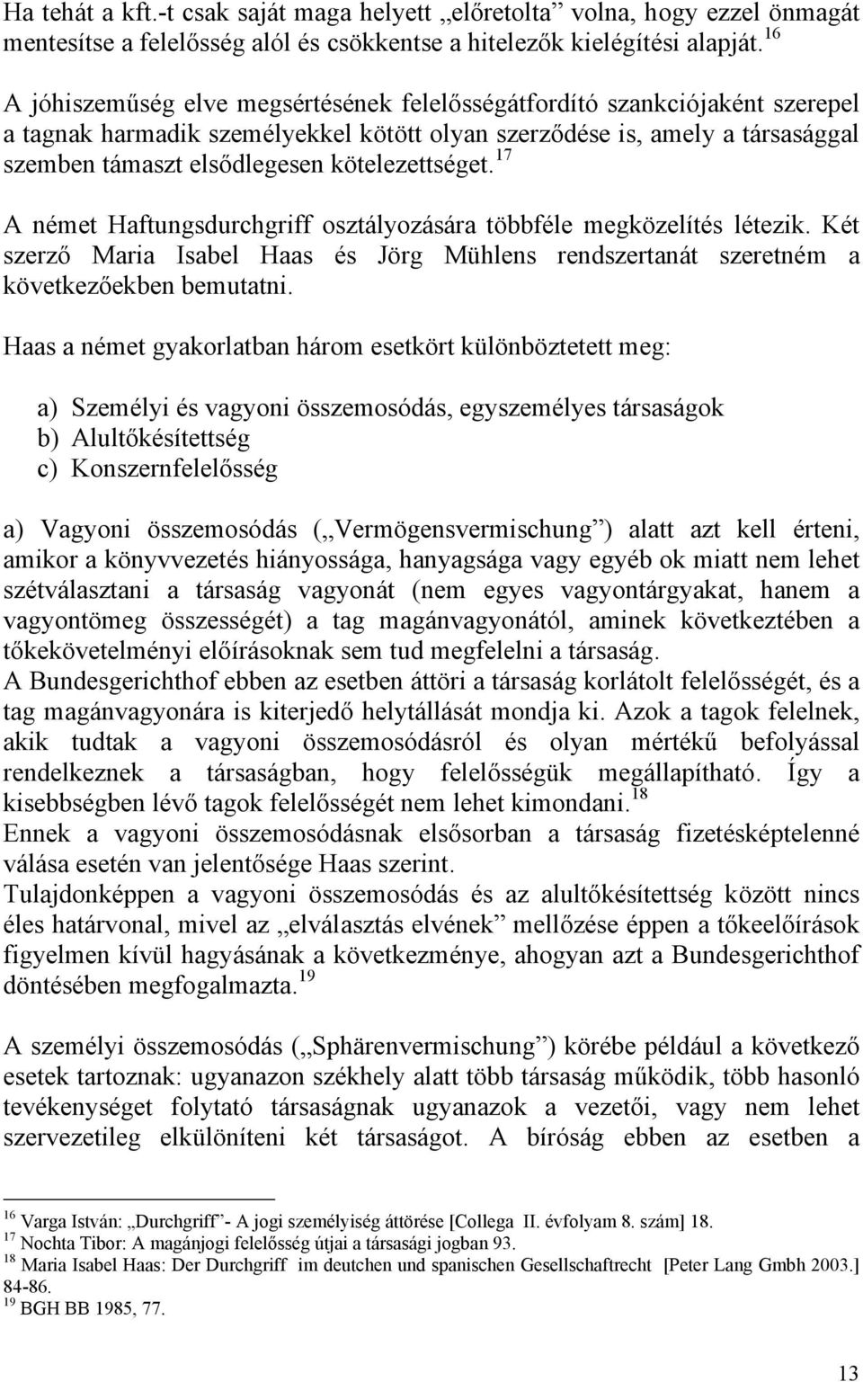 kötelezettséget. 17 A német Haftungsdurchgriff osztályozására többféle megközelítés létezik. Két szerző Maria Isabel Haas és Jörg Mühlens rendszertanát szeretném a következőekben bemutatni.