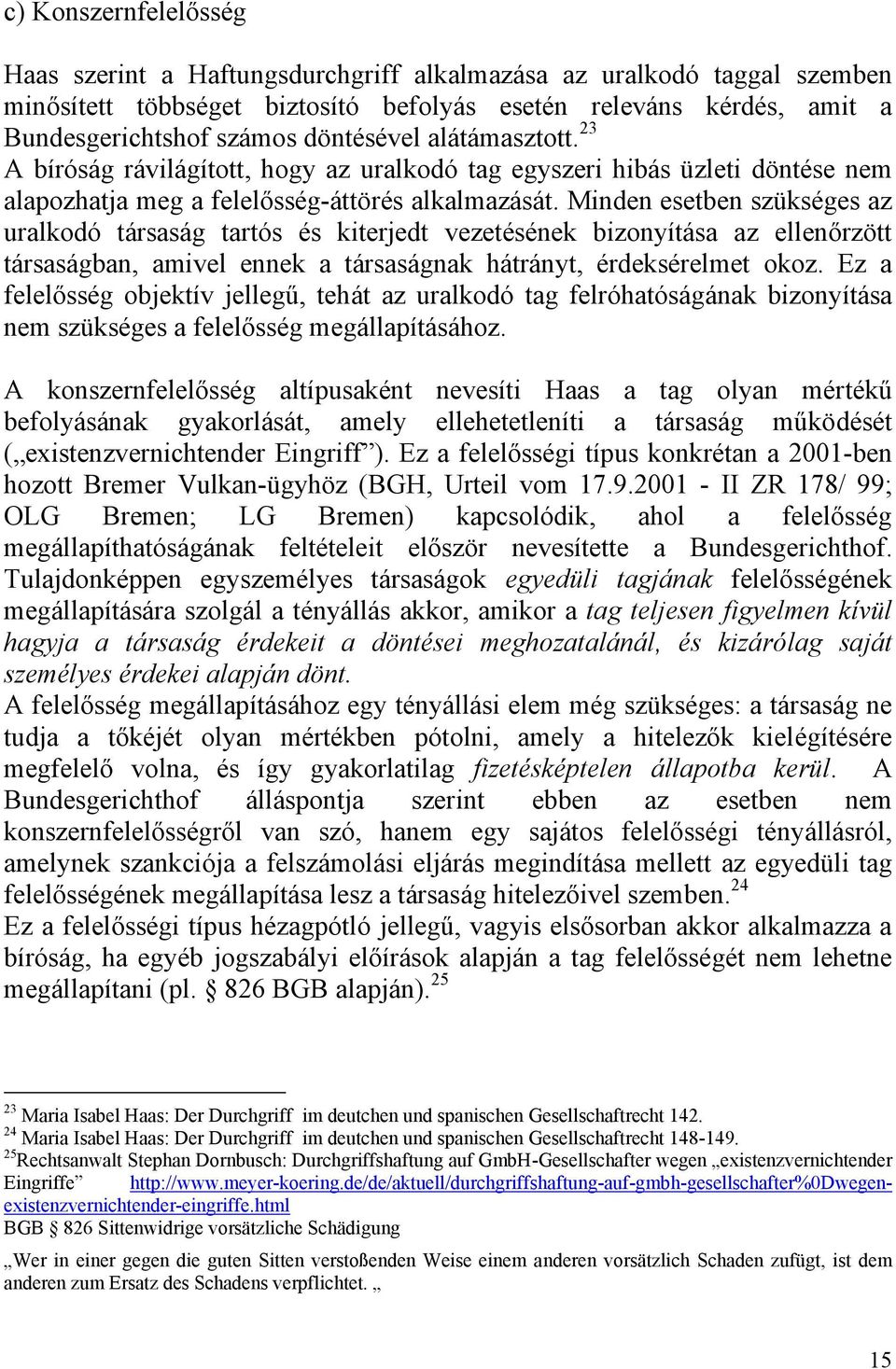 Minden esetben szükséges az uralkodó társaság tartós és kiterjedt vezetésének bizonyítása az ellenőrzött társaságban, amivel ennek a társaságnak hátrányt, érdeksérelmet okoz.