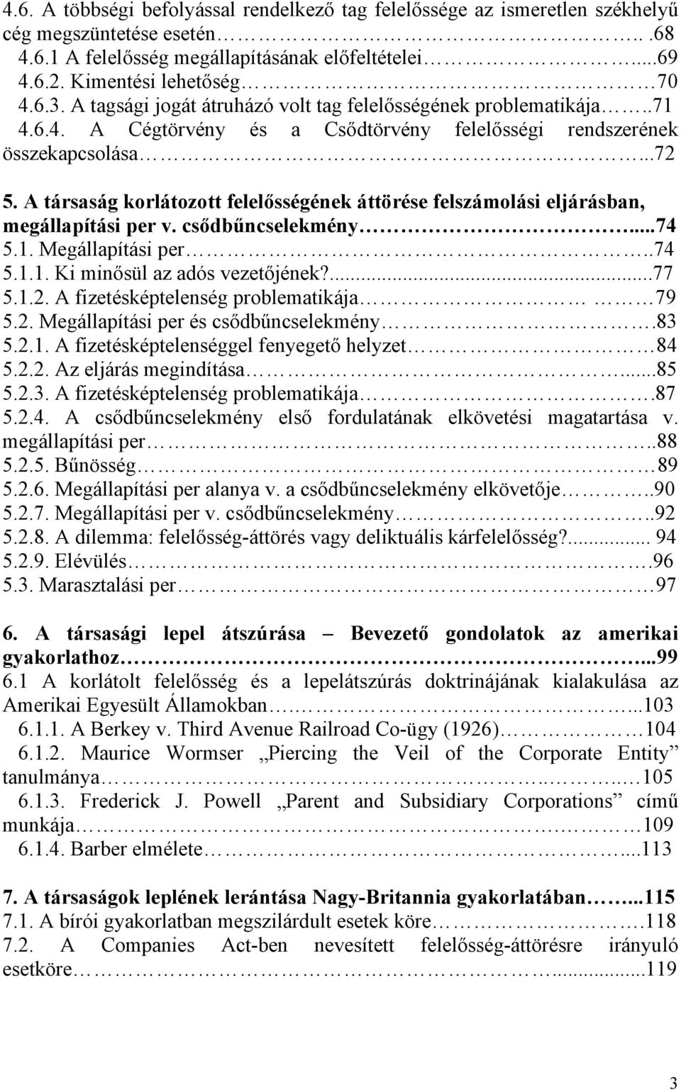 A társaság korlátozott felelősségének áttörése felszámolási eljárásban, megállapítási per v. csődbűncselekmény...74 5.1. Megállapítási per..74 5.1.1. Ki minősül az adós vezetőjének?...77 5.1.2.