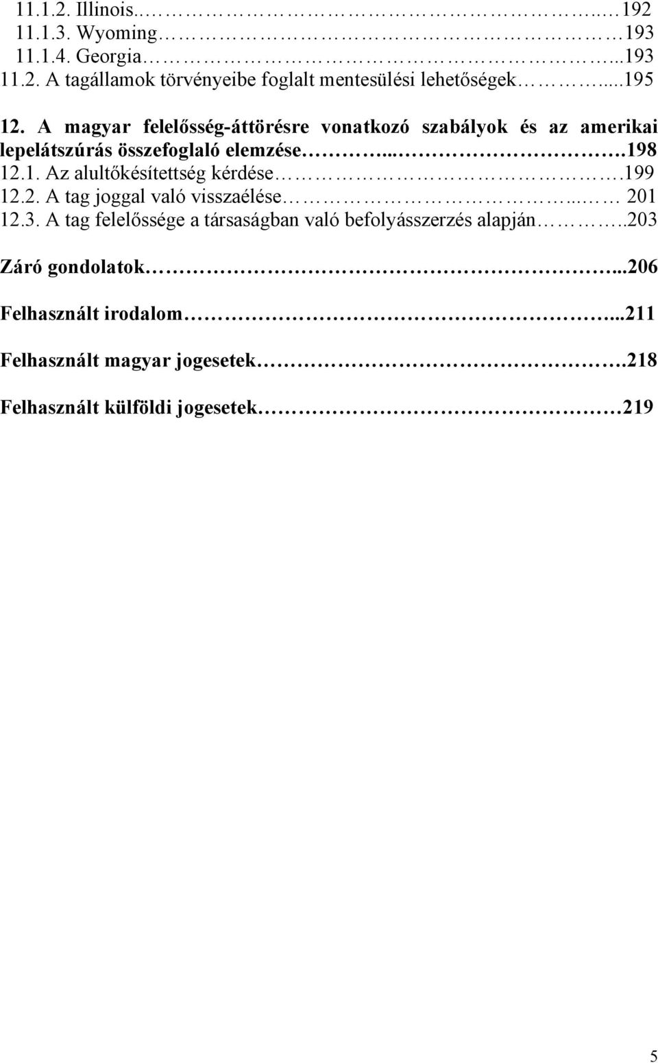 199 12.2. A tag joggal való visszaélése... 201 12.3. A tag felelőssége a társaságban való befolyásszerzés alapján.