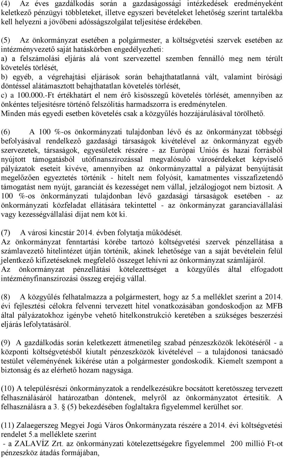 (5) Az önkormányzat esetében a polgármester, a költségvetési szervek esetében az intézményvezető saját hatáskörben engedélyezheti: a) a felszámolási eljárás alá vont szervezettel szemben fennálló meg