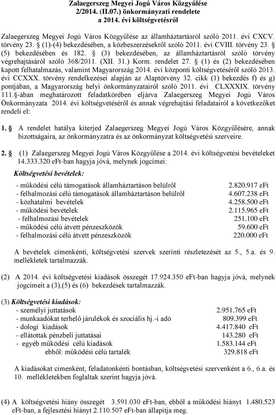 (XII. 31.) Korm. rendelet 27. (1) és (2) bekezdésében kapott felhatalmazás, valamint Magyarország 2014. évi központi költségvetéséről szóló 2013. évi CCXXX.