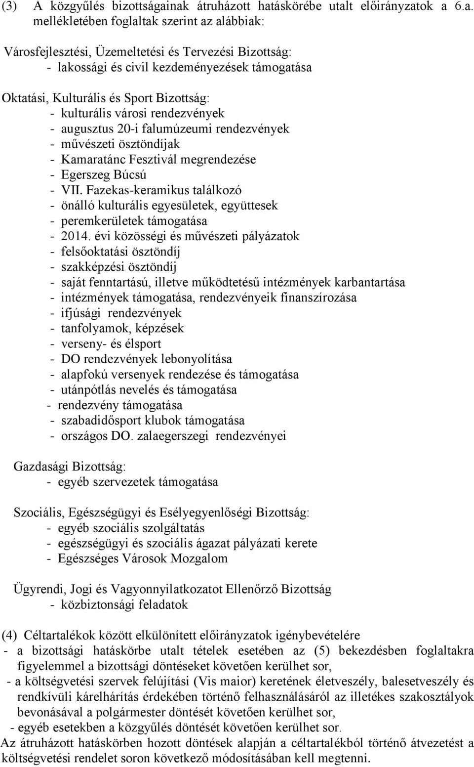 támogatása Oktatási, Kulturális és Sport Bizottság: - kulturális városi rendezvények - augusztus 20-i falumúzeumi rendezvények - művészeti ösztöndíjak - Kamaratánc Fesztivál megrendezése - Egerszeg