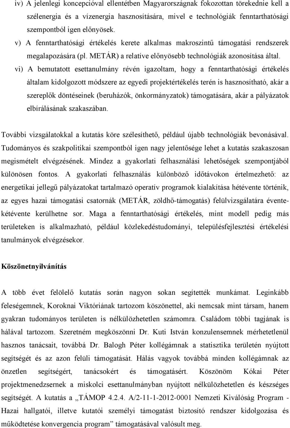 vi) A bemutatott esettanulmány révén igazoltam, hogy a fenntarthatósági értékelés általam kidolgozott módszere az egyedi projektértékelés terén is hasznosítható, akár a szereplők döntéseinek