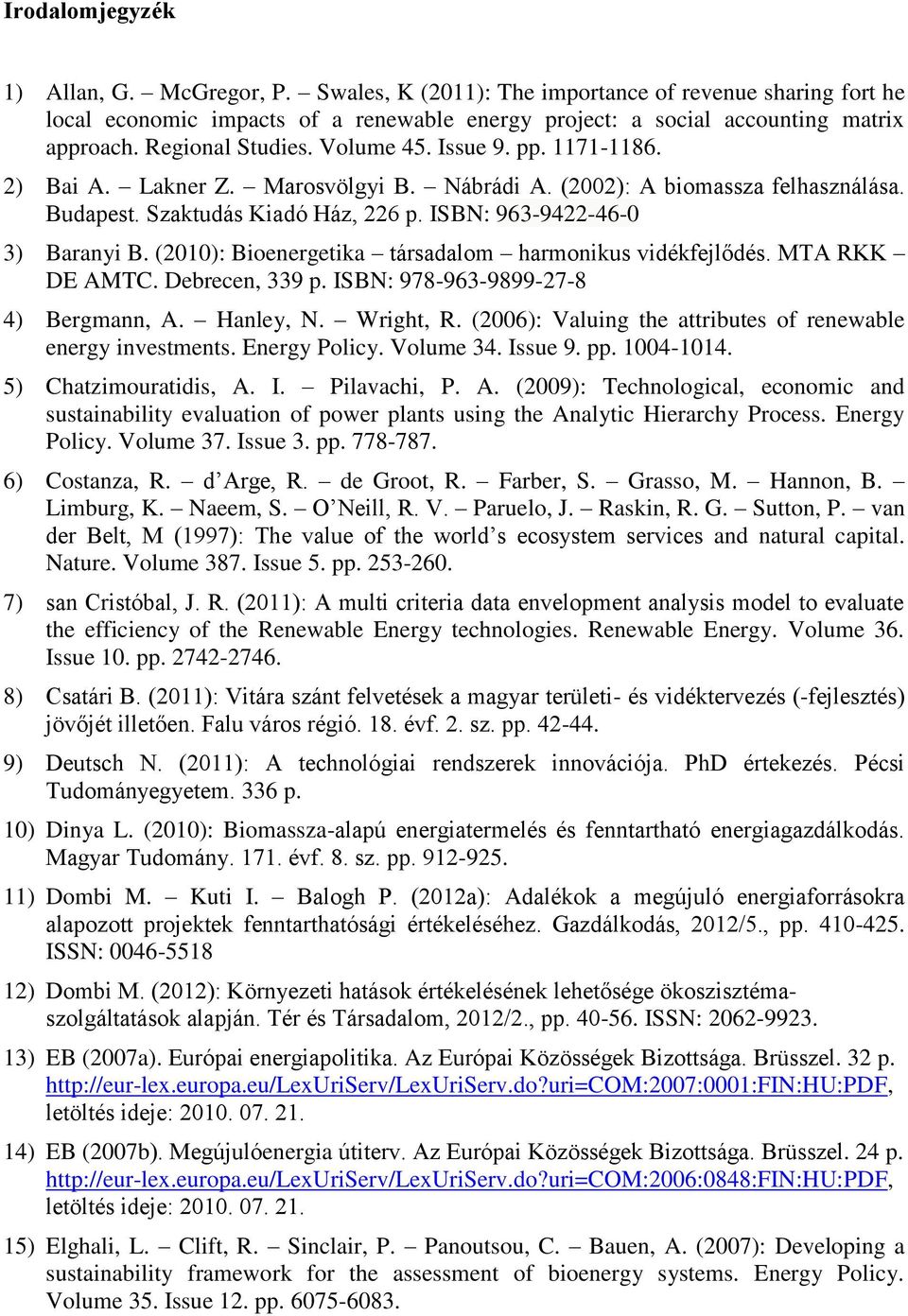 ISBN: 963-9422-46-0 3) Baranyi B. (2010): Bioenergetika társadalom harmonikus vidékfejlődés. MTA RKK DE AMTC. Debrecen, 339 p. ISBN: 978-963-9899-27-8 4) Bergmann, A. Hanley, N. Wright, R.