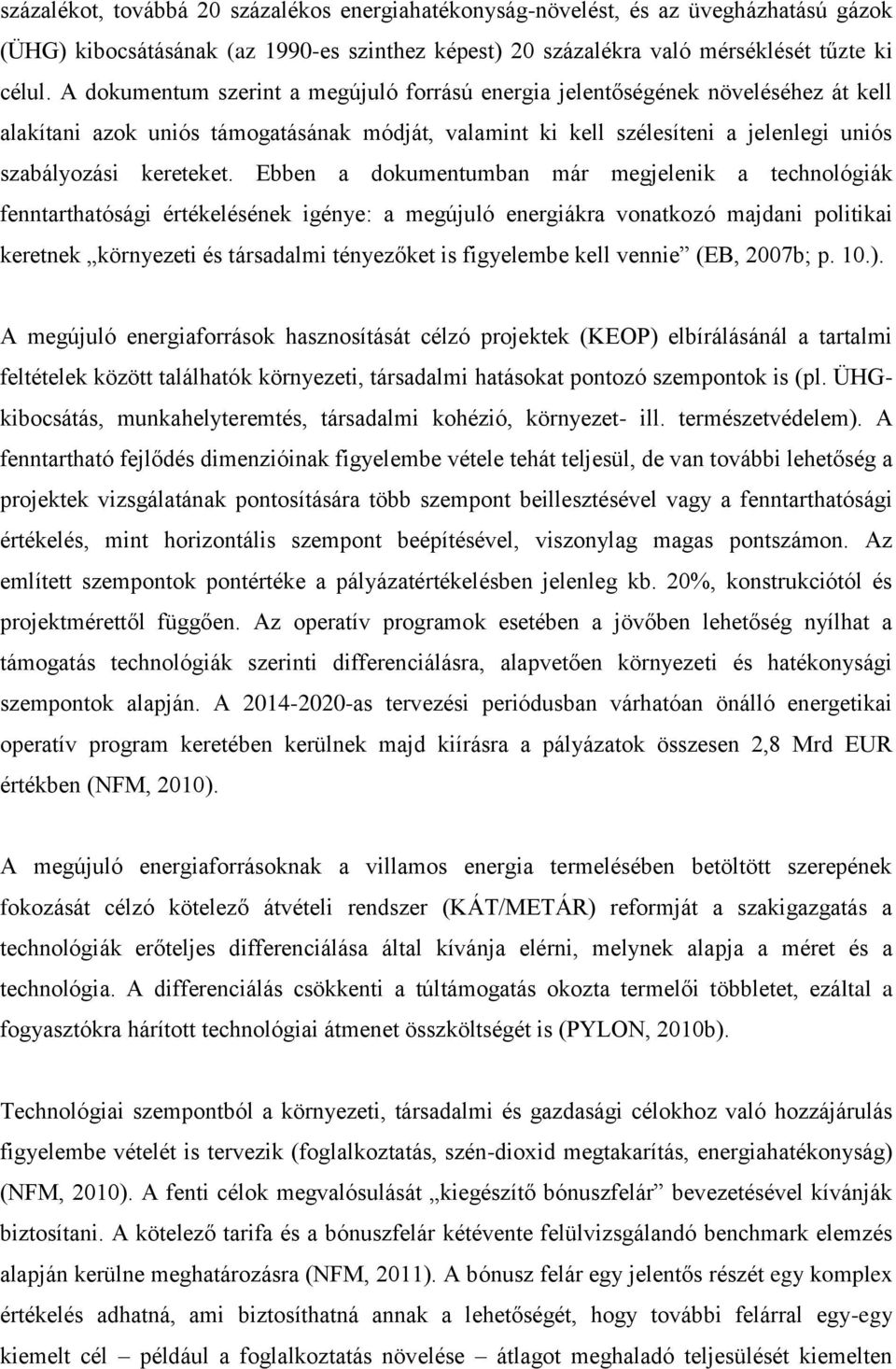 Ebben a dokumentumban már megjelenik a technológiák fenntarthatósági értékelésének igénye: a megújuló energiákra vonatkozó majdani politikai keretnek környezeti és társadalmi tényezőket is figyelembe