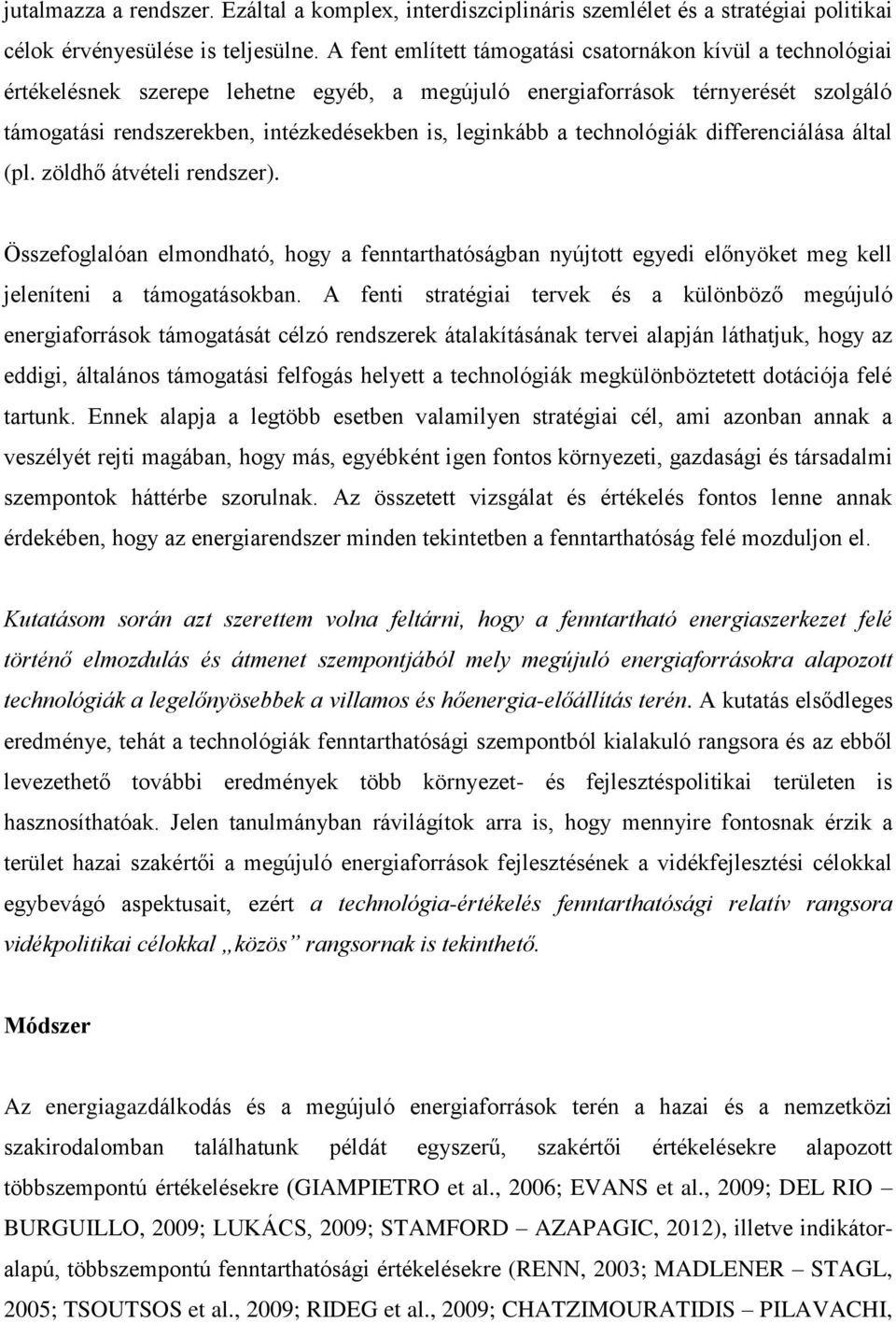 a technológiák differenciálása által (pl. zöldhő átvételi rendszer). Összefoglalóan elmondható, hogy a fenntarthatóságban nyújtott egyedi előnyöket meg kell jeleníteni a támogatásokban.