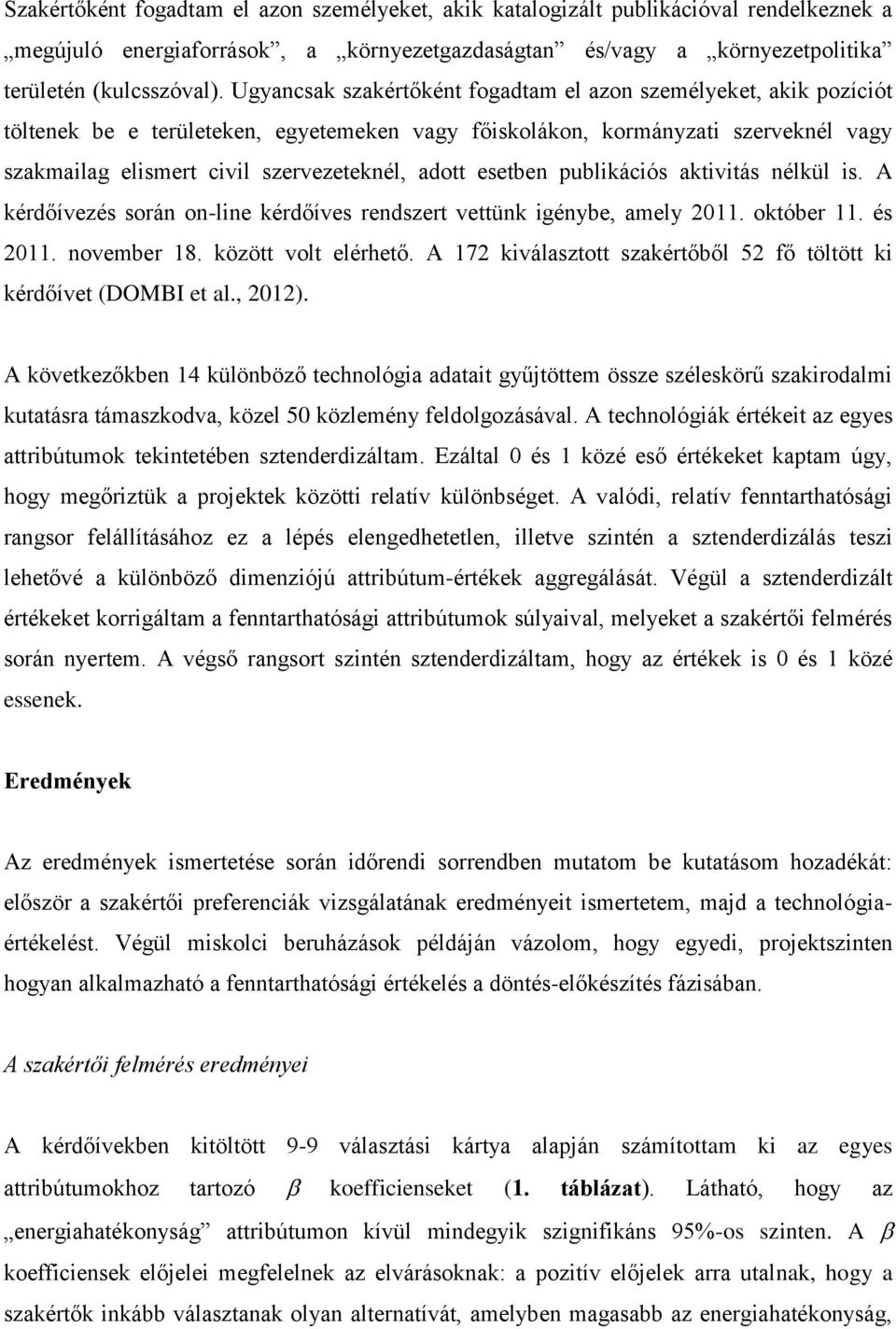 esetben publikációs aktivitás nélkül is. A kérdőívezés során on-line kérdőíves rendszert vettünk igénybe, amely 2011. október 11. és 2011. november 18. között volt elérhető.