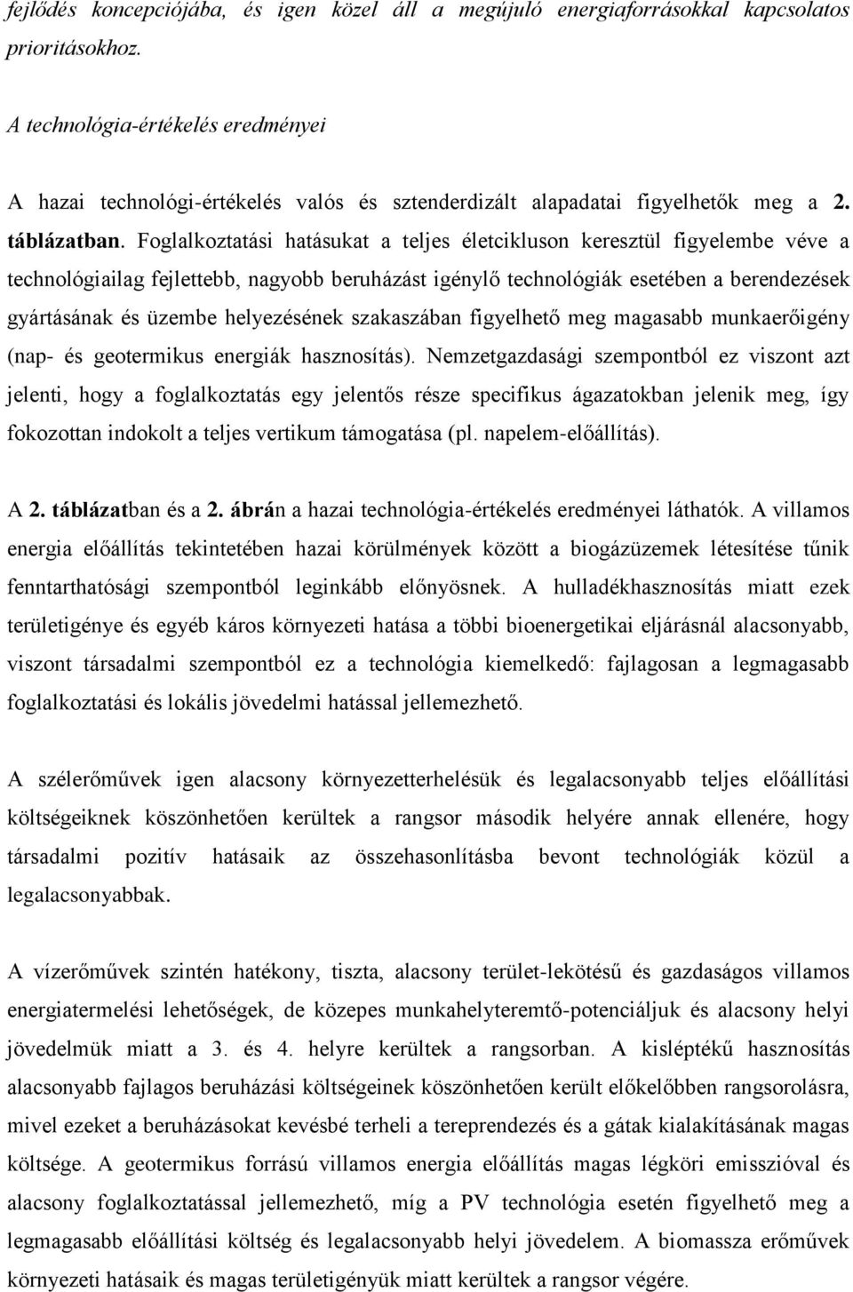 Foglalkoztatási hatásukat a teljes életcikluson keresztül figyelembe véve a technológiailag fejlettebb, nagyobb beruházást igénylő technológiák esetében a berendezések gyártásának és üzembe