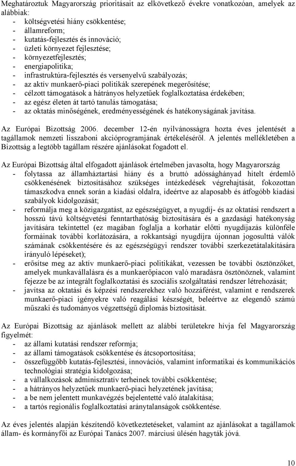 hátrányos helyzetűek foglalkoztatása érdekében; - az egész életen át tartó tanulás támogatása; - az oktatás minőségének, eredményességének és hatékonyságának javítása. Az Európai Bizottság 2006.