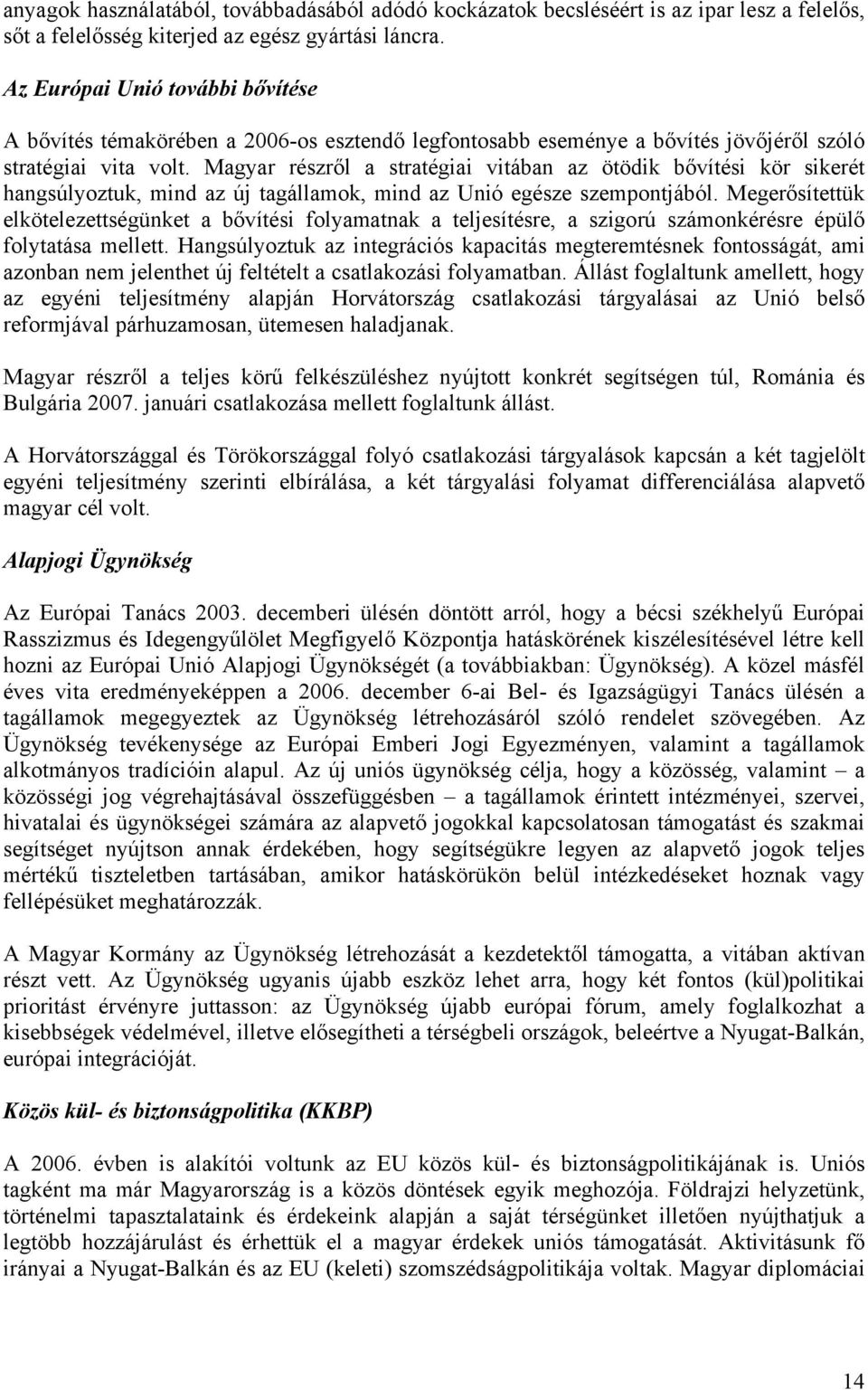 Magyar részről a stratégiai vitában az ötödik bővítési kör sikerét hangsúlyoztuk, mind az új tagállamok, mind az Unió egésze szempontjából.