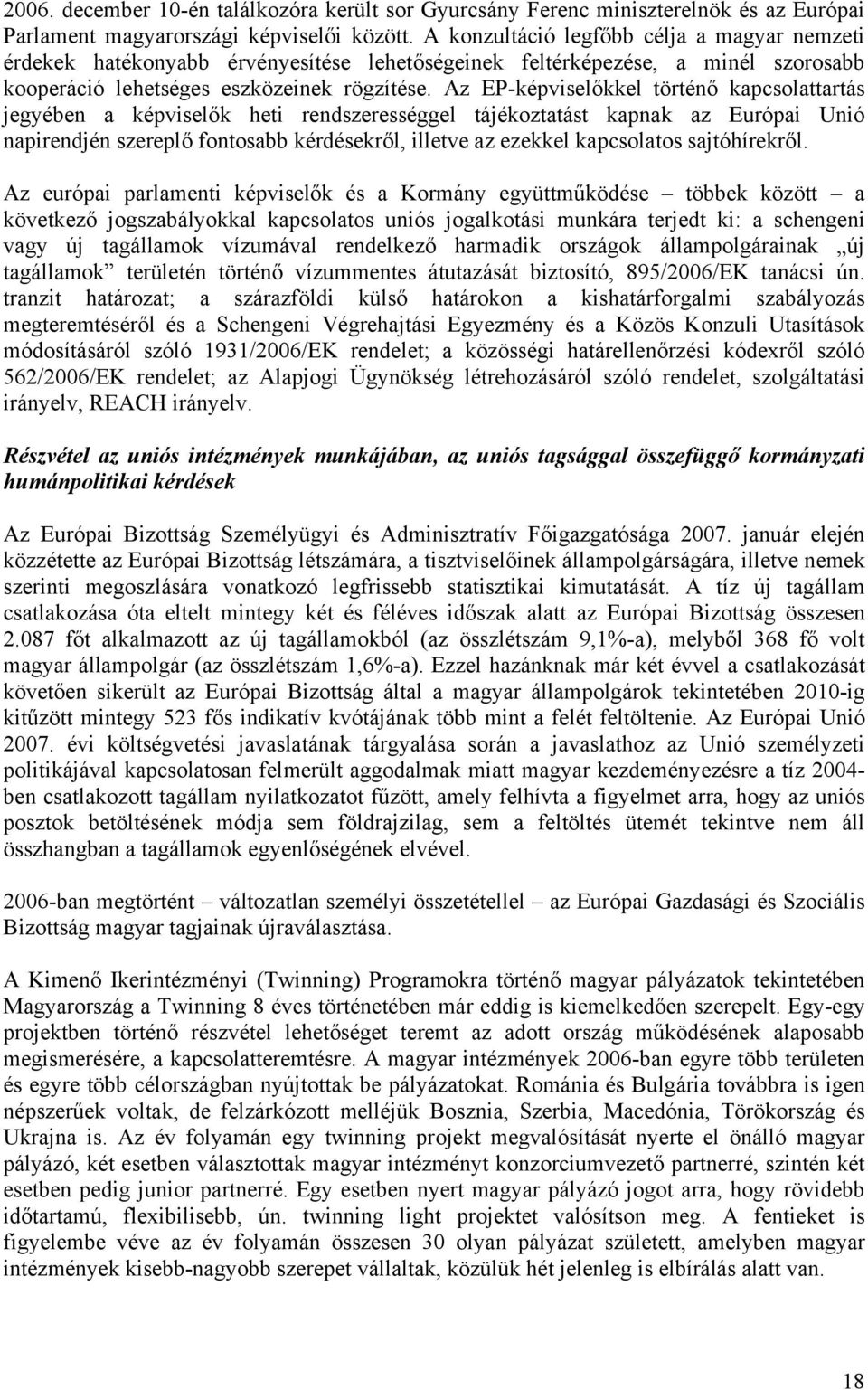 Az EP-képviselőkkel történő kapcsolattartás jegyében a képviselők heti rendszerességgel tájékoztatást kapnak az Európai Unió napirendjén szereplő fontosabb kérdésekről, illetve az ezekkel kapcsolatos