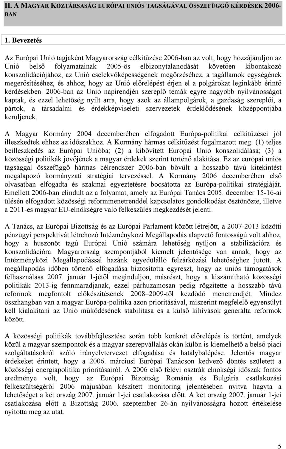 Unió cselekvőképességének megőrzéséhez, a tagállamok egységének megerősítéséhez, és ahhoz, hogy az Unió előrelépést érjen el a polgárokat leginkább érintő kérdésekben.