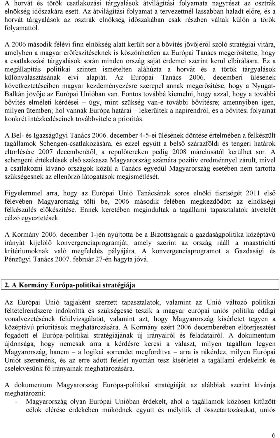 A 2006 második félévi finn elnökség alatt került sor a bővítés jövőjéről szóló stratégiai vitára, amelyben a magyar erőfeszítéseknek is köszönhetően az Európai Tanács megerősítette, hogy a