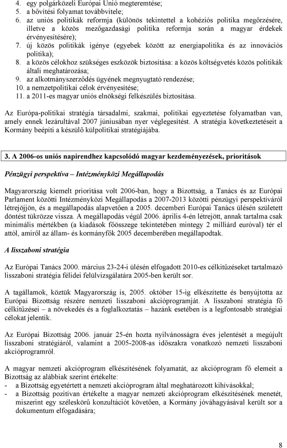 új közös politikák igénye (egyebek között az energiapolitika és az innovációs politika); 8.