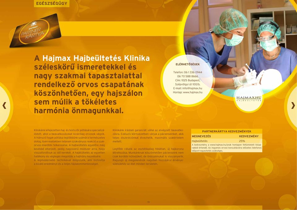 hu Honlap: www.hajmax.hu Klinikánk kifejezetten haj- és testszőr pótlására specializálódott, ahol a beavatkozásokat kizárólag orvosok végzik.