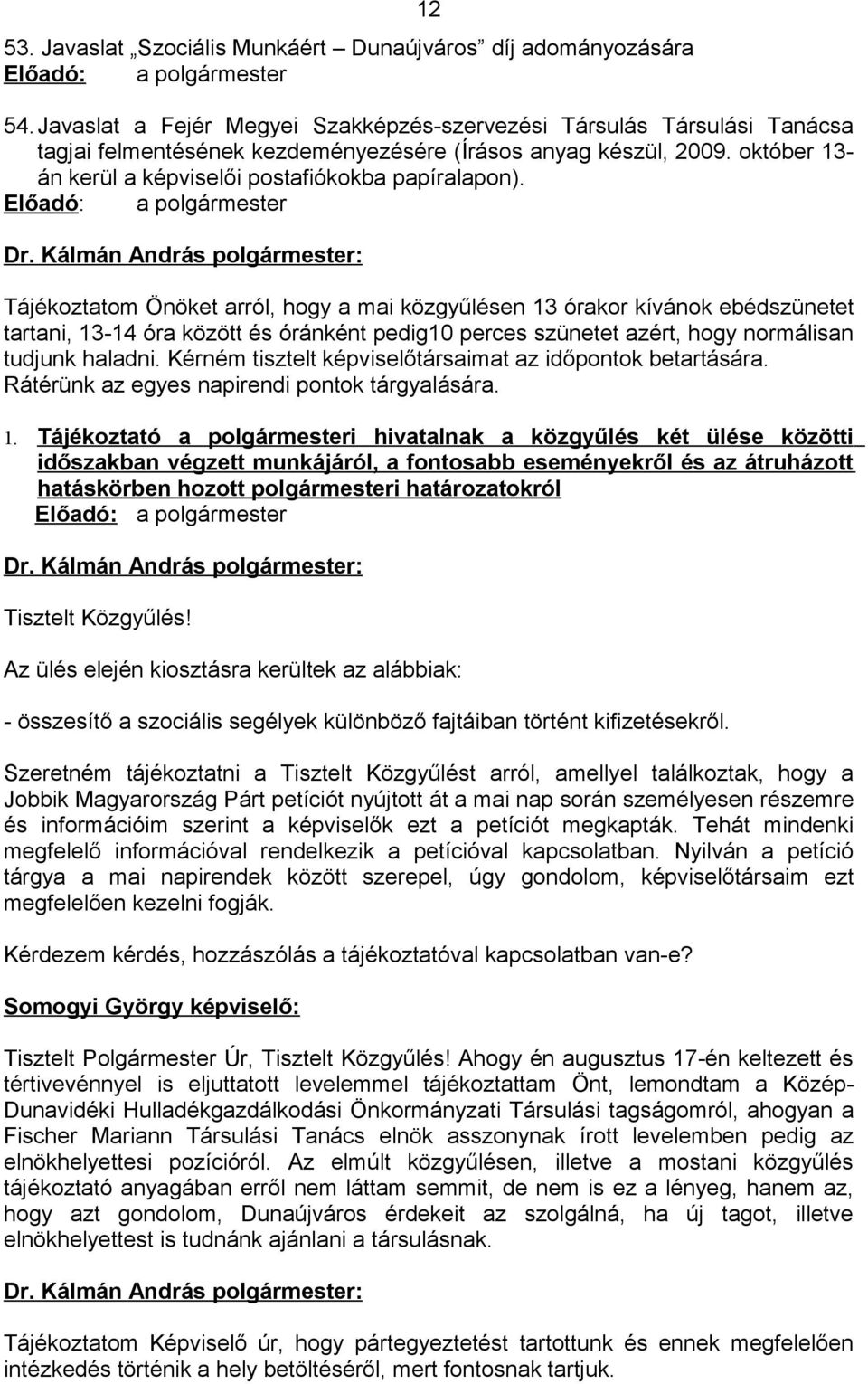 Előadó: a polgármester Tájékoztatom Önöket arról, hogy a mai közgyűlésen 13 órakor kívánok ebédszünetet tartani, 13-14 óra között és óránként pedig10 perces szünetet azért, hogy normálisan tudjunk