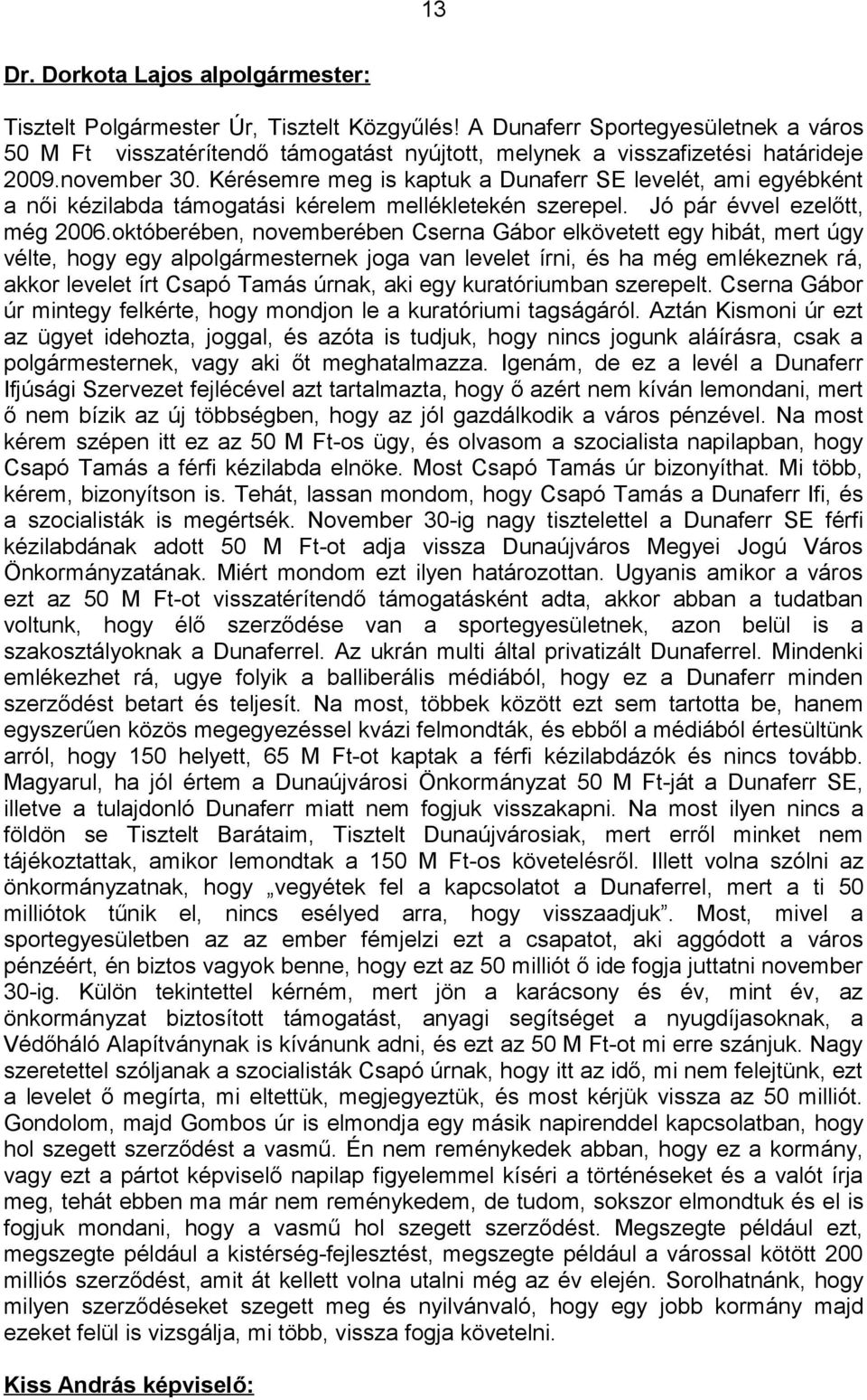 Kérésemre meg is kaptuk a Dunaferr SE levelét, ami egyébként a női kézilabda támogatási kérelem mellékletekén szerepel. Jó pár évvel ezelőtt, még 2006.