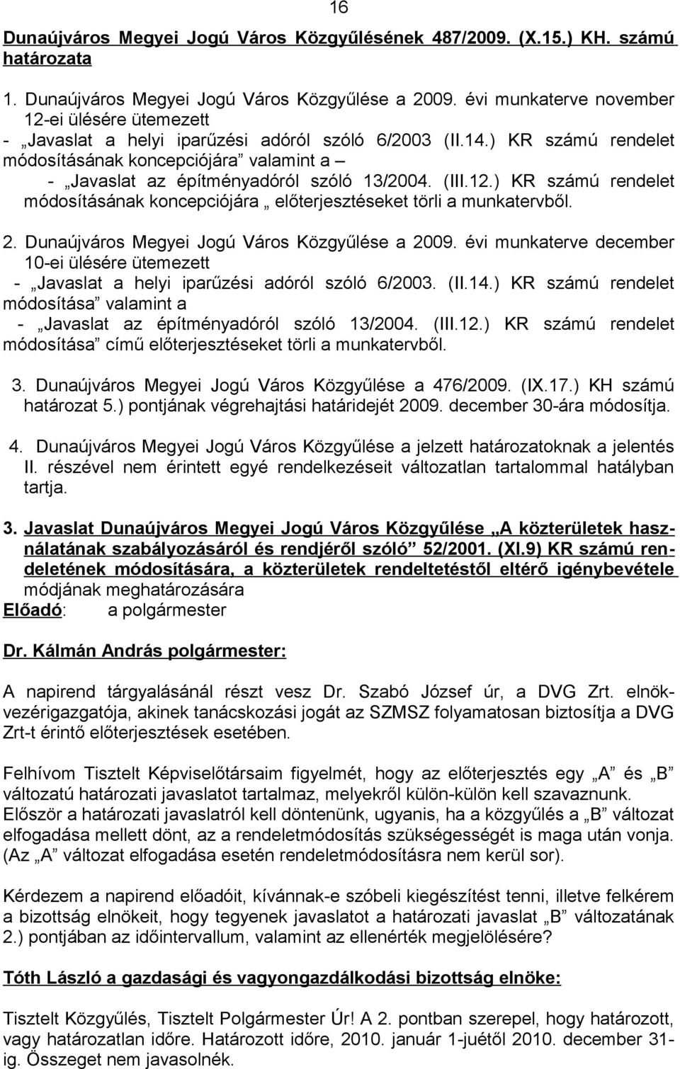 ) KR számú rendelet módosításának koncepciójára valamint a - Javaslat az építményadóról szóló 13/2004. (III.12.) KR számú rendelet módosításának koncepciójára előterjesztéseket törli a munkatervből.