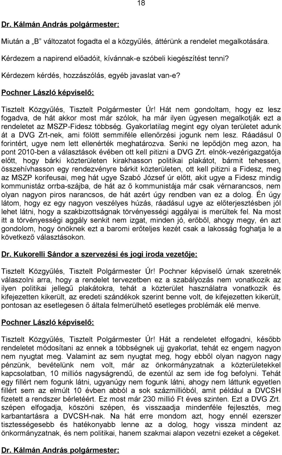 Hát nem gondoltam, hogy ez lesz fogadva, de hát akkor most már szólok, ha már ilyen ügyesen megalkotják ezt a rendeletet az MSZP-Fidesz többség.