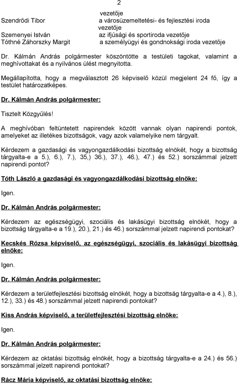 Megállapította, hogy a megválasztott 26 képviselő közül megjelent 24 fő, így a testület határozatképes. Tisztelt Közgyűlés!