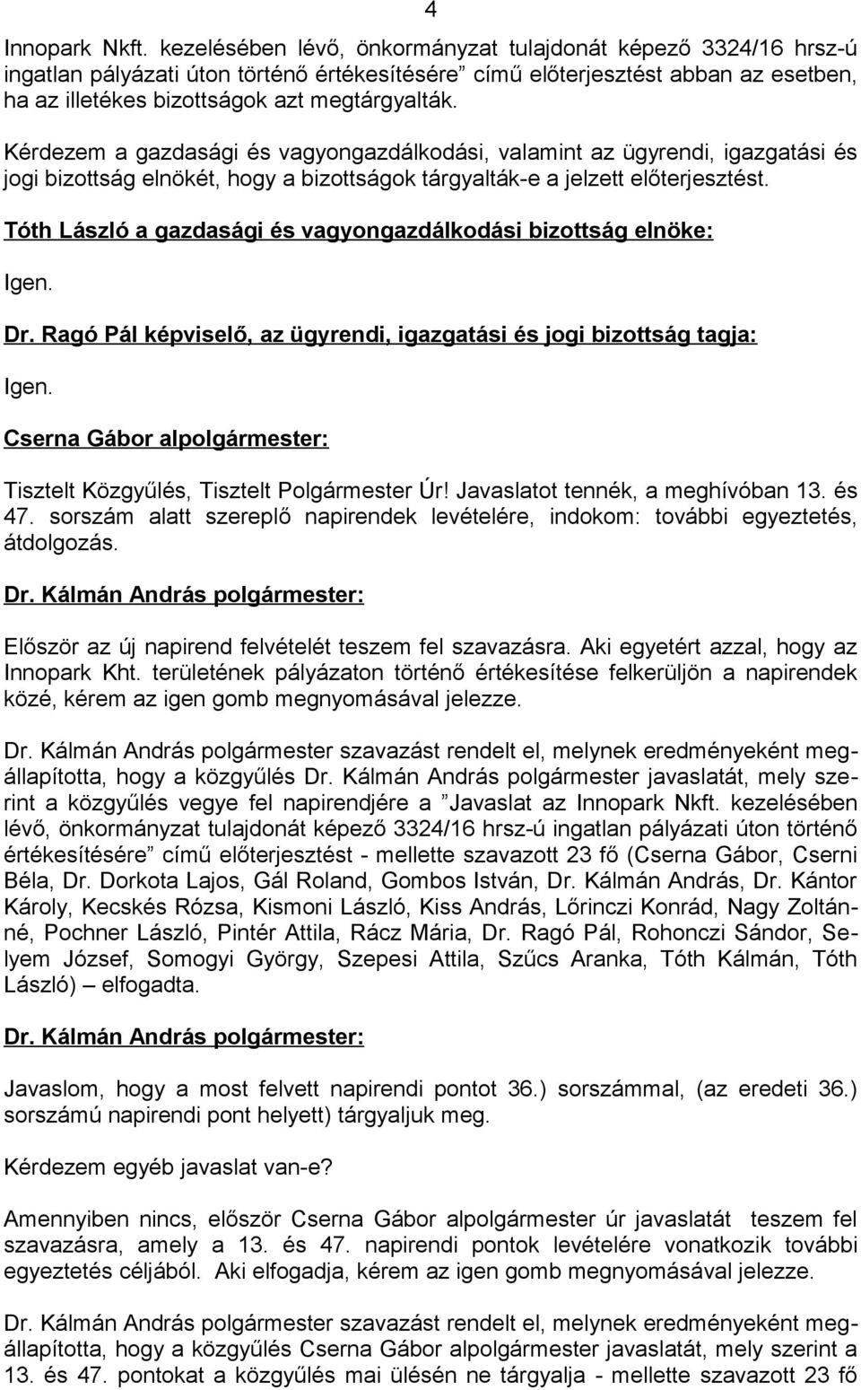 Kérdezem a gazdasági és vagyongazdálkodási, valamint az ügyrendi, igazgatási és jogi bizottság elnökét, hogy a bizottságok tárgyalták-e a jelzett előterjesztést.