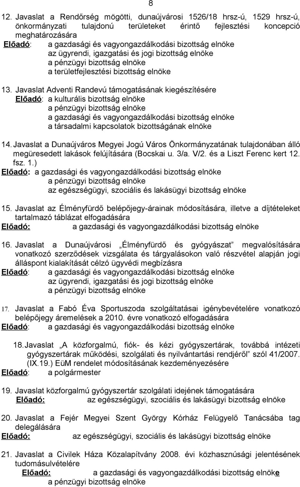 Javaslat Adventi Randevú támogatásának kiegészítésére Előadó: a kulturális bizottság elnöke a pénzügyi bizottság elnöke a gazdasági és vagyongazdálkodási bizottság elnöke a társadalmi kapcsolatok