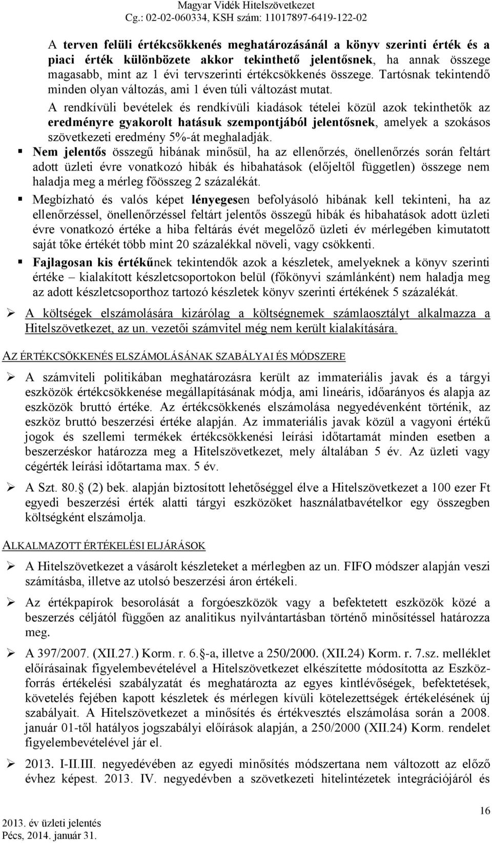 A rendkívüli bevételek és rendkívüli kiadások tételei közül azok tekinthetők az eredményre gyakorolt hatásuk szempontjából jelentősnek, amelyek a szokásos szövetkezeti eredmény 5%-át meghaladják.