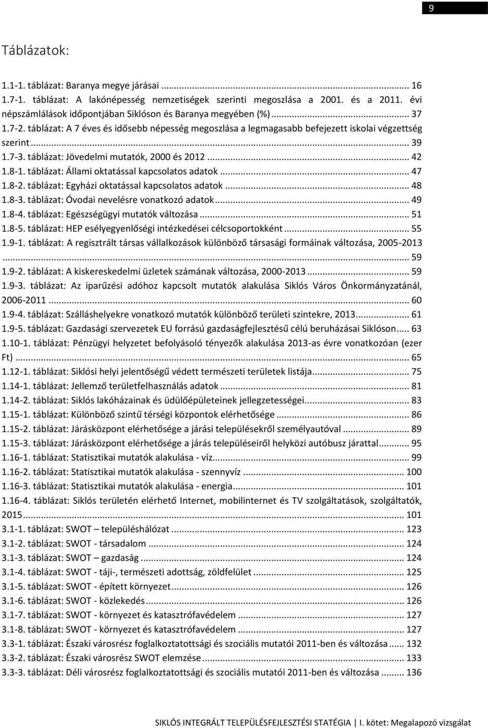 táblázat: Jövedelmi mutatók, 2000 és 2012... 42 1.8-1. táblázat: Állami oktatással kapcsolatos adatok... 47 1.8-2. táblázat: Egyházi oktatással kapcsolatos adatok... 48 1.8-3.