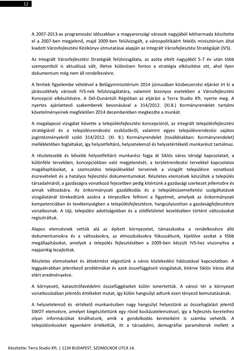 Az Integrált Városfejlesztési Stratégiák felülvizsgálata, az azóta eltelt nagyjából 5-7 év után több szempontból is aktuálissá vált, illetve különösen fontos a stratégia elkészítése ott, ahol ilyen