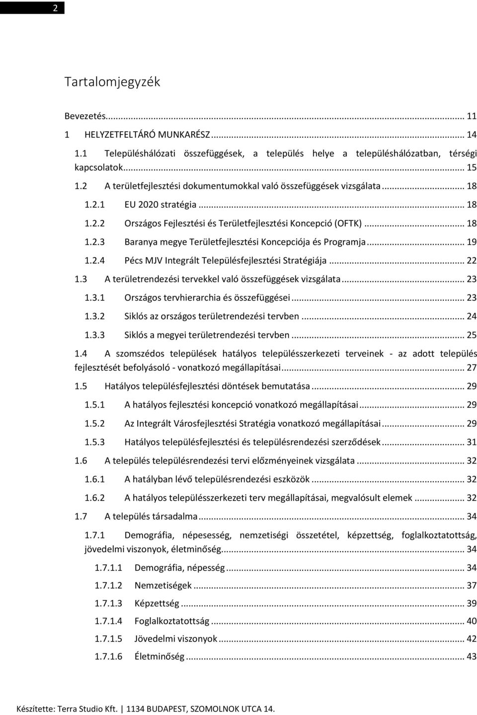 .. 19 1.2.4 Pécs MJV Integrált Településfejlesztési Stratégiája... 22 1.3 A területrendezési tervekkel való összefüggések vizsgálata... 23 1.3.1 Országos tervhierarchia és összefüggései... 23 1.3.2 Siklós az országos területrendezési tervben.