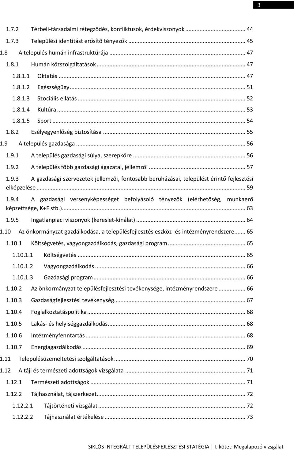 9.1 A település gazdasági súlya, szerepköre... 56 1.9.2 A település főbb gazdasági ágazatai, jellemzői... 57 1.9.3 A gazdasági szervezetek jellemzői, fontosabb beruházásai, települést érintő fejlesztési elképzelése.