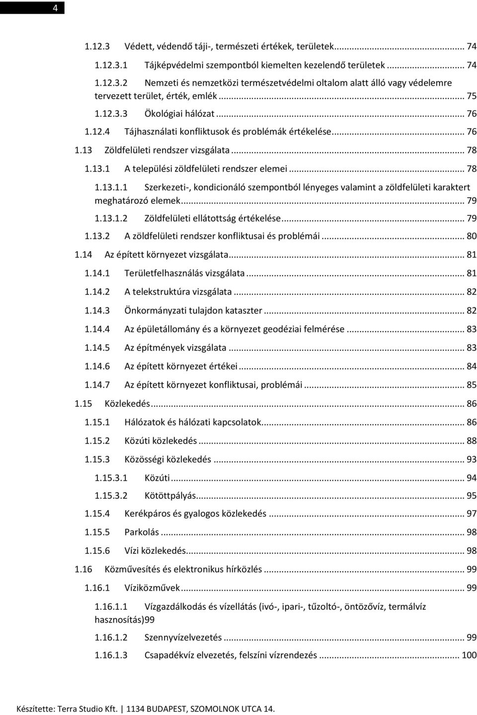 .. 78 1.13.1.1 Szerkezeti-, kondicionáló szempontból lényeges valamint a zöldfelületi karaktert meghatározó elemek... 79 1.13.1.2 Zöldfelületi ellátottság értékelése... 79 1.13.2 A zöldfelületi rendszer konfliktusai és problémái.