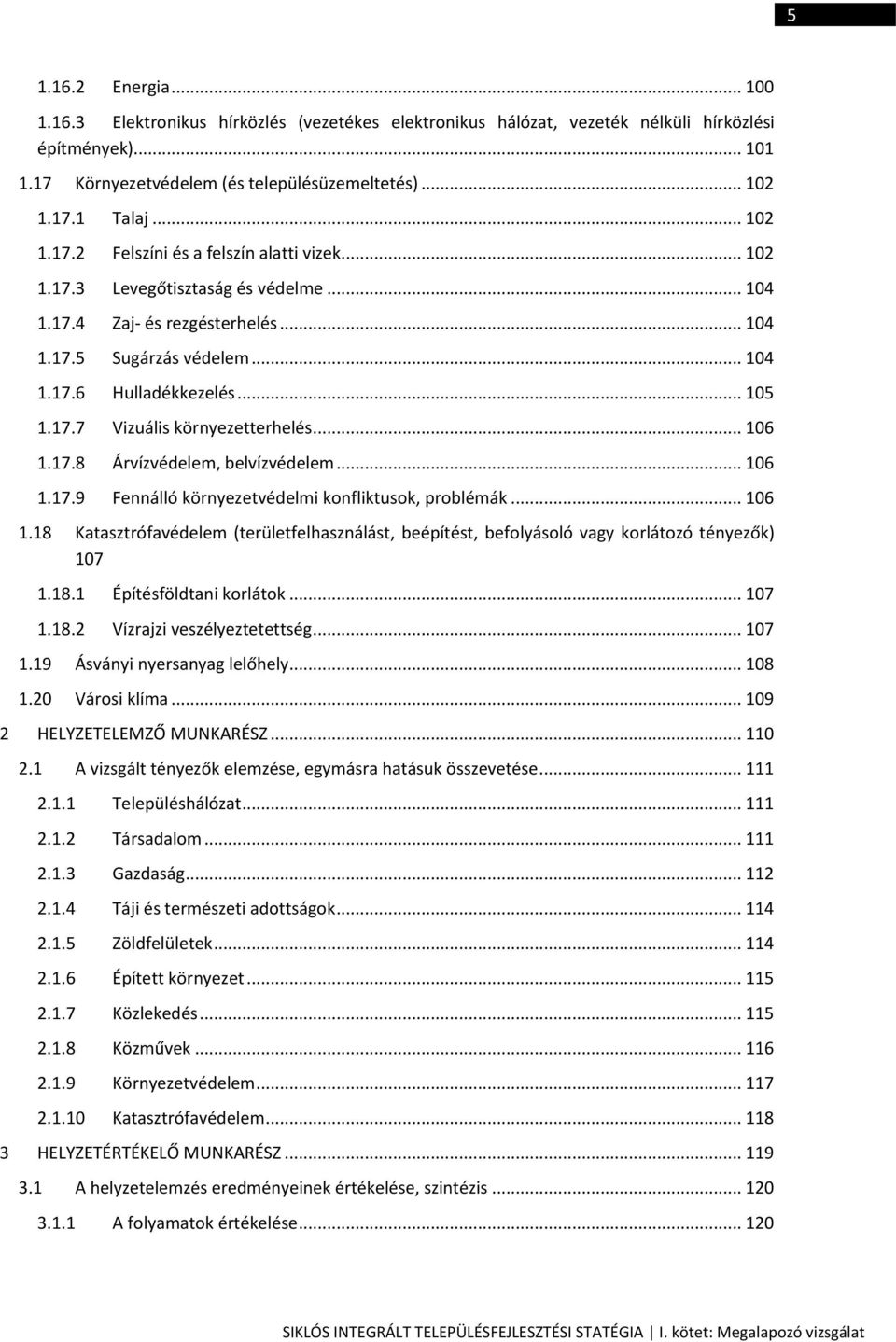 .. 106 1.17.8 Árvízvédelem, belvízvédelem... 106 1.17.9 Fennálló környezetvédelmi konfliktusok, problémák... 106 1.18 Katasztrófavédelem (területfelhasználást, beépítést, befolyásoló vagy korlátozó tényezők) 107 1.