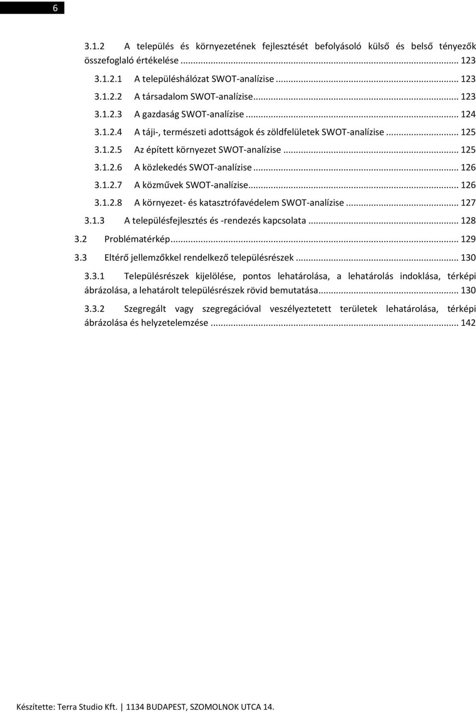 .. 126 3.1.2.7 A közművek SWOT-analízise... 126 3.1.2.8 A környezet- és katasztrófavédelem SWOT-analízise... 127 3.1.3 A településfejlesztés és -rendezés kapcsolata... 128 3.2 Problématérkép... 129 3.