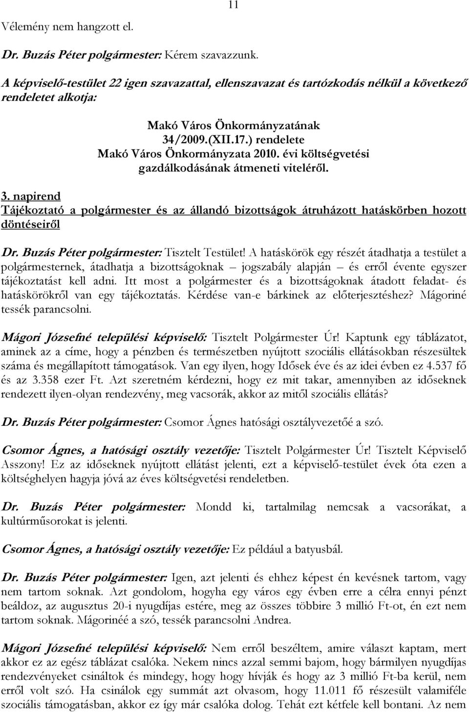 évi költségvetési gazdálkodásának átmeneti viteléről. 3. napirend Tájékoztató a polgármester és az állandó bizottságok átruházott hatáskörben hozott döntéseiről Dr.