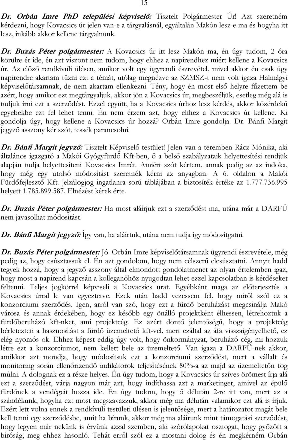 Buzás Péter polgármester: A Kovacsics úr itt lesz Makón ma, én úgy tudom, 2 óra körülre ér ide, én azt viszont nem tudom, hogy ehhez a napirendhez miért kellene a Kovacsics úr.