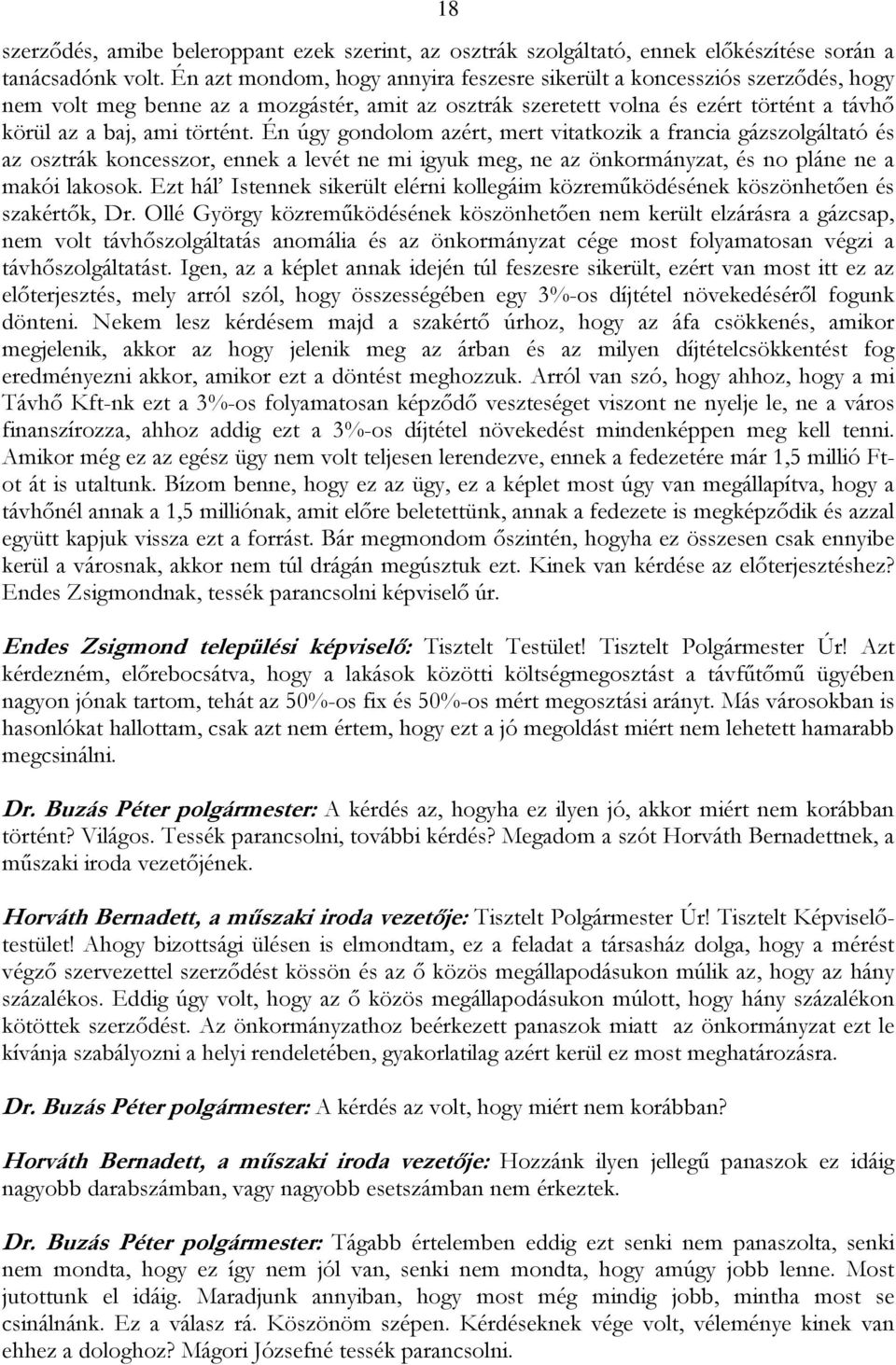 Én úgy gondolom azért, mert vitatkozik a francia gázszolgáltató és az osztrák koncesszor, ennek a levét ne mi igyuk meg, ne az önkormányzat, és no pláne ne a makói lakosok.